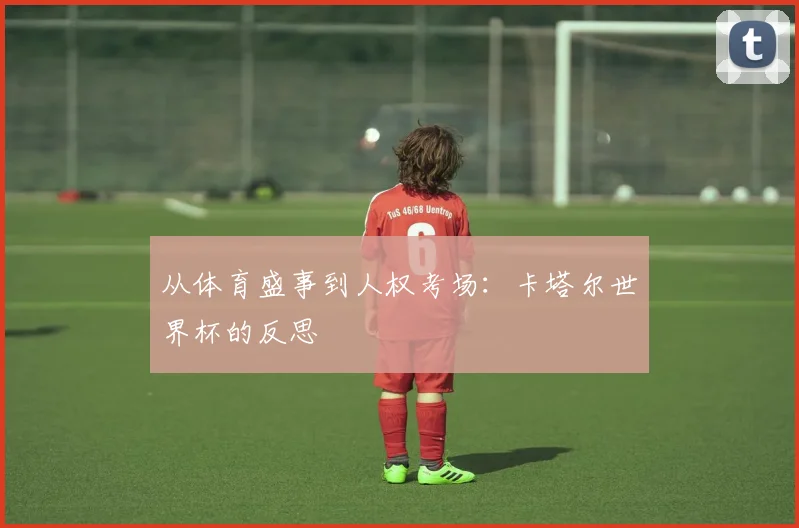 从体育盛事到人权考场：卡塔尔世界杯的反思