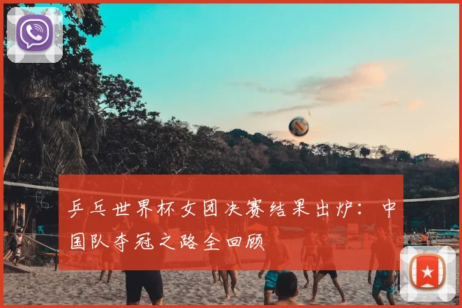 乒乓世界杯女团决赛结果出炉:中国队夺冠之路全回顾
