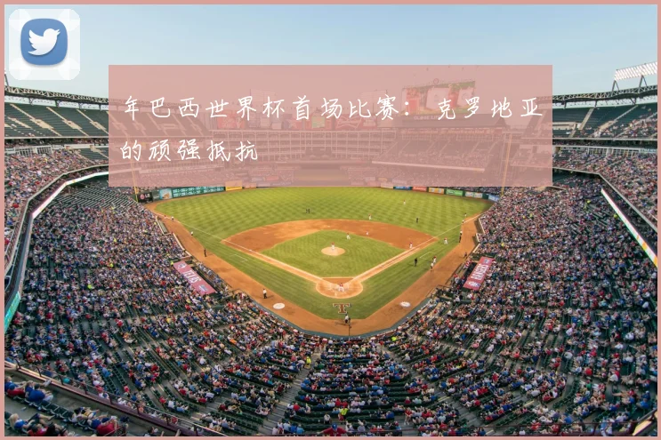 年巴西世界杯首场比赛:克罗地亚的顽强抵抗